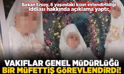 Bakan Ersoy, 6 yaşındaki kızın evlendirildiği iddiası hakkında açıklama yaptı: Vakıflar Genel Müdürlüğü bir müfettiş görevlendirildi!