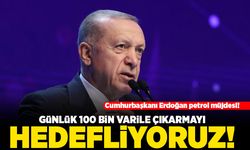 Cumhurbaşkanı Erdoğan'dan petrol müjdesi! Günlük 100 bin varile çıkarmayı hedefliyoruz!