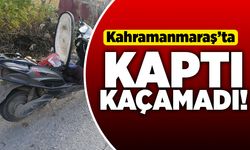 Kahramanmaraş'ta kaptı kaçamadı!