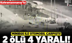 Kahramanmaraş'ta minibüs ile otomobil çarpıştı! 2 ölü 4 yaralı!