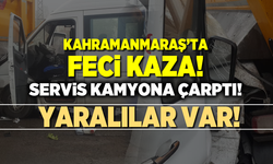 Kahramanmaraş'ta servis kamyona çarptı! yaralılar var
