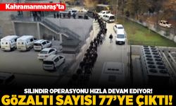 Kahramanmaraş'ta silindir operasyonu hızla devam ediyor! Gözaltı sayısı 77'ye çıktı!