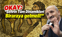 Başkan Okay: "Şehrin tüm dinamikleri Germanicia Antik Kenti için bir araya gelmeli"
