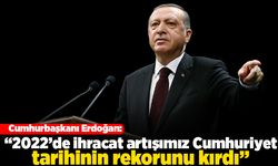 Cumhurbaşkanı Erdoğan: "2022'de ihracat artışımız Cumhuriyet tarihinin rekorunu kırdı"