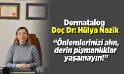 Dermatolog Doç Dr. Hülya Nazik: “Önlemlerinizi alın, derin pişmanlıklar  yaşamayın!’’