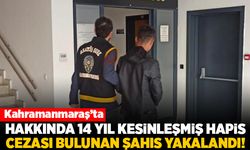 Kahramanmaraş'ta hakkında 14 yıl kesinleşmiş hapis cezası bulunan şahıs yakalandı!