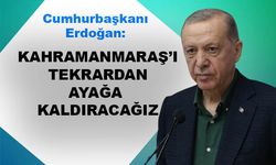 Cumhurbaşkanı Erdoğan: “Kahramanmaraş’ı birlikte ayağa kaldıralım