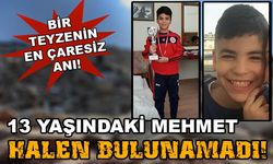 Enkaz altında kalan 13 yaşındaki Mehmet Düşünmez halen bulunamadı