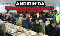 Andırın’da vatandaşlar iftar sofrasında bir araya geldi