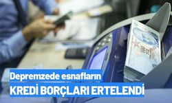 Depremzede esnafların kredi borçları ertelendi