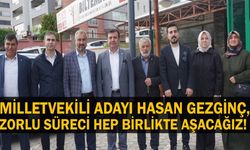 Milletvekili Adayı Hasan Gezginç, Zorlu Süreci Hep Birlikte Aşacağız!