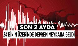 Son 2 ayda 24 binin üzerinde deprem meydana geldi