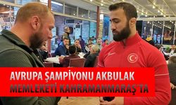 Avrupa Şampiyonu Burhan Akbulak memleketi Kahramanmaraş’ta 
