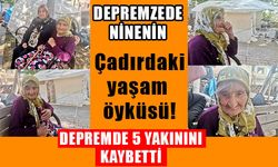 Kahramanmaraşlı depremzede ninenin çadırdaki yaşam öyküsü