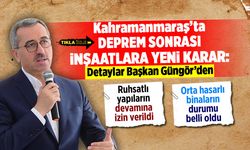 Kahramanmaraş'ta deprem sonrası inşaatlara yeni karar: Başkan Güngör detayları açıkladı
