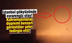 İstanbul gökyüzünde esrarengiz olay! Kahramanmaraş depremi benzeri görüntüler şehri tedirgin etti