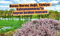 Kahramanmaraş'ın sessiz güzelliği: Tarihi ve doğal zenginlik bir arada