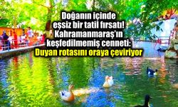 Doğa severler için Kahramanmaraş'ın gözdesi: Çoğu kişi rotasını oraya çeviriyor!