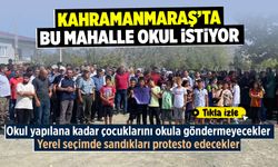 Kahramanmaraş'ta bu mahalle okul istiyor