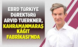 EBRD Türkiye Direktörü Tuerkner, Kahramanmaraş Kâğıt Fabrikası’nda