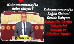 DEVA Partisi Milletvekili İrfan Karatutlu, Kahramanmaraş'ta sağlık sorunlarını eleştirdi