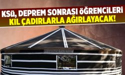 KSÜ, deprem sonrası öğrencileri kıl çadırlarla ağırlayacak!