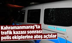 Kahramanmaraş'ta trafik kazası olayı: Polis ekiplerine silahlı saldırı