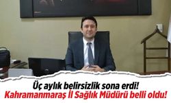 Kahramanmaraş İl Sağlık Müdürü belli oldu!
