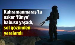 Kahramanmaraş'ta asker 'fünye' kabusu yaşadı, sol gözünden yaralandı