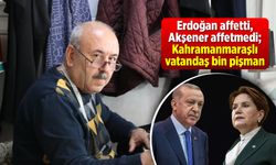 Erdoğan affetti, Akşener affetmedi; Kahramanmaraşlı vatandaş bin pişman