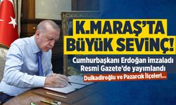 Erdoğan imzaladı, Resmi Gazete'de yayımlandı! Kahramanmaraş'la ilgili flaş karar!