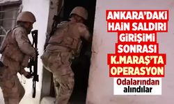 Ankara'daki hain saldırı girişimi sonrası Kahramanmaraş'ta operasyon