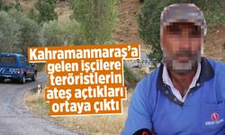 Kahramanmaraş'a gelen işçilere teröristlerin ateş açtıkları ortaya çıktı