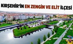 Kırşehir'in en zengin ve elit ilçesi