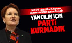 Meral Akşener, Kahramanmaraş'tan resti çekti: Yancılık için parti kurmadık