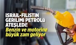 İsrail-Filistin gerilimi petrolü ateşledi! Benzin ve motorine büyük zam geliyor