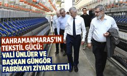 Kahramanmaraş'ın tekstil gücü:  Vali Ünlüer ve Başkan Güngör fabrikayı ziyaret etti