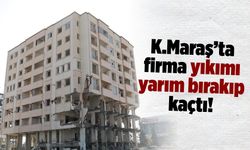 Kahramanmaraş’ta firma yıkımı yarım bırakıp kaçtı!