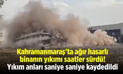 Kahramanmaraş'ta ağır hasarlı bina zar zor yıkıldı