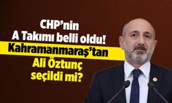 CHP'nin A Takımı belli oldu! Kahramanmaraş'tan Ali Öztunç seçildi mi?