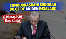 Cumhurbaşkanı Erdoğan 00.02'de aniden imzaladı! Kahramanmaraş için flaş karar