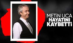 Metin Uca hayatını kaybetti! Metin Uca kimdir?