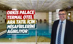 Orkis Palace Termal Otel ara tatil için misafirlerini ağırlıyor
