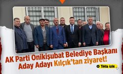 AK Parti Onikişubat Belediye Başkanı Aday Adayı Kılçık'tan ziyaret