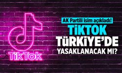 TikTok Türkiye’de yasaklanacak mı? AK Partili isim açıkladı