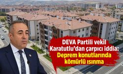 DEVA Partili vekil Karatutlu'dan çarpıcı iddia: Deprem konutlarında kömürlü ısınma