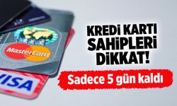 Kredi kartı sahipleri dikkat: Sadece 5 gün kaldı!