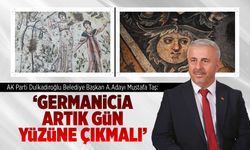 Mustafa Taş: Germanicia artık gün yüzüne çıkmalı