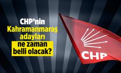 CHP'nin Kahramanmaraş adayları ne zaman belli olacak?