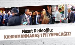 Mesut Dedeoğlu: Kahramanmaraş'ı İYİ yapacağız!